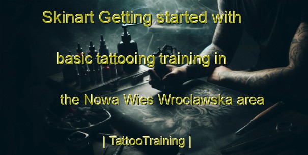 Skinart Getting started with basic tattooing training in the Nowa Wies Wroclawska area | TattooTraining | TattooClasses | SkinartTraining-Poland